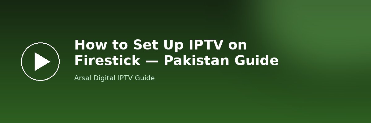 How to Set Up IPTV on Firestick — Pakistan Guide