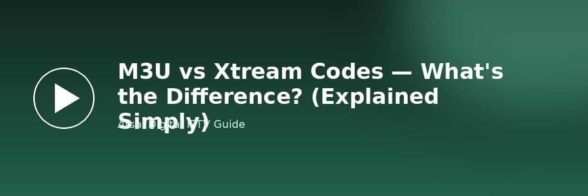 M3U vs Xtream Codes — What's the Difference? (Explained Simply)